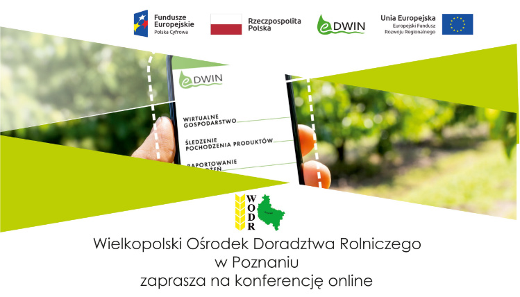 Wielkopolski Ośrodek Doradztwa Rolniczego w Poznaniu zaprasza na konferencję online podsumowującą projekt eDWIN Grafika ukazująca fragment plakatu promującego konferencję online. Na górze znajdują się logotypy Funduszy Europejskich, flaga Polski, logo eDWIN i flaga Unii Europejskiej. Poniżej jest grafika dłoni trzymającej telefon oraz logo WODR i informacja o zaproszeniu na konferencję online.
